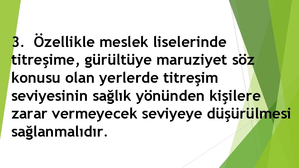 3. Özellikle meslek liselerinde titreşime, gürültüye maruziyet söz konusu olan yerlerde titreşim seviyesinin sağlık