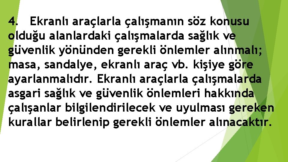 4. Ekranlı araçlarla çalışmanın söz konusu olduğu alanlardaki çalışmalarda sağlık ve güvenlik yönünden gerekli