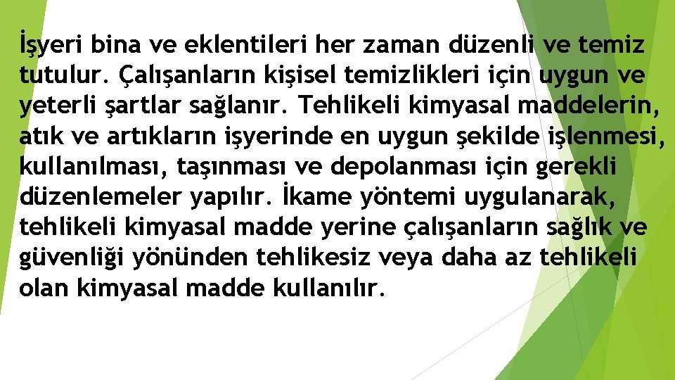 İşyeri bina ve eklentileri her zaman düzenli ve temiz tutulur. Çalışanların kişisel temizlikleri için