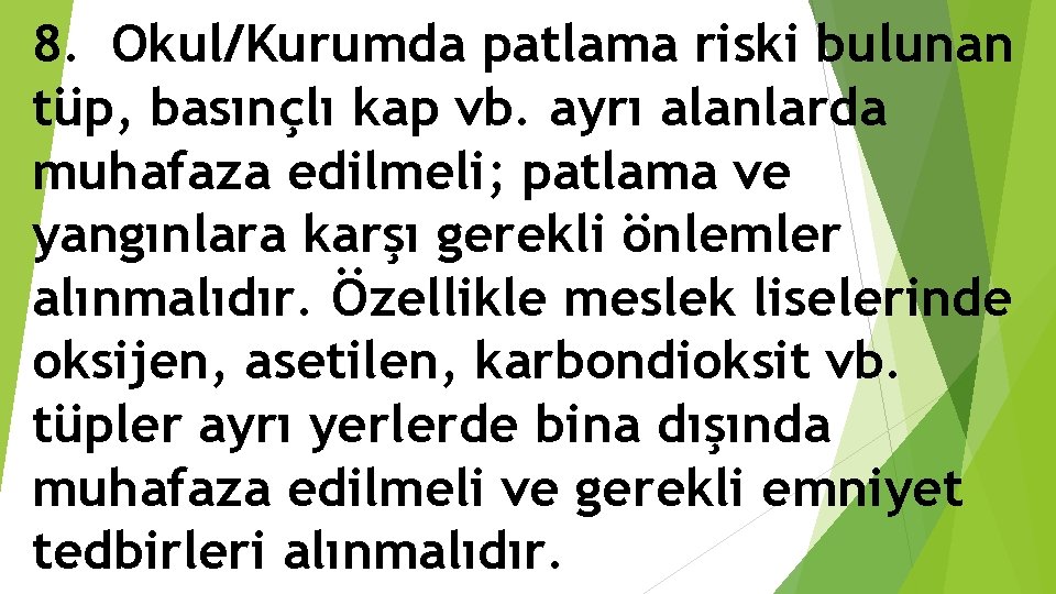 8. Okul/Kurumda patlama riski bulunan tüp, basınçlı kap vb. ayrı alanlarda muhafaza edilmeli; patlama