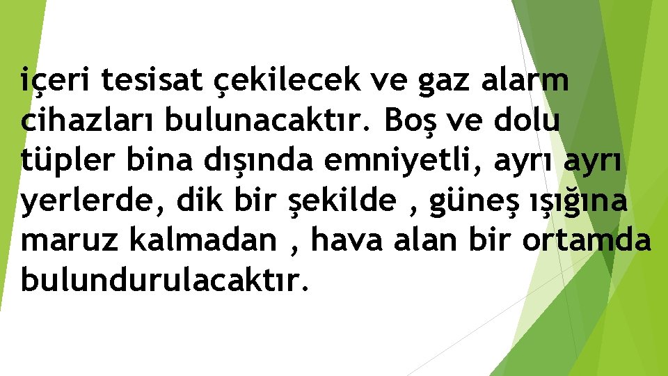 içeri tesisat çekilecek ve gaz alarm cihazları bulunacaktır. Boş ve dolu tüpler bina dışında