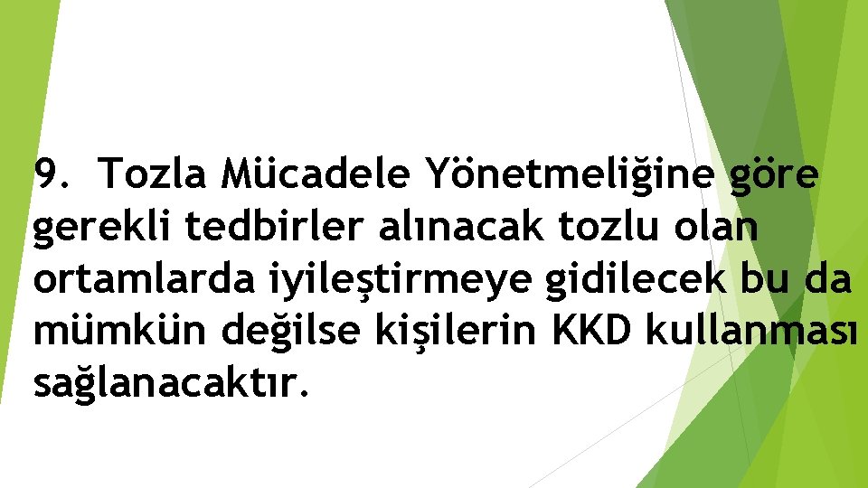9. Tozla Mücadele Yönetmeliğine göre gerekli tedbirler alınacak tozlu olan ortamlarda iyileştirmeye gidilecek bu