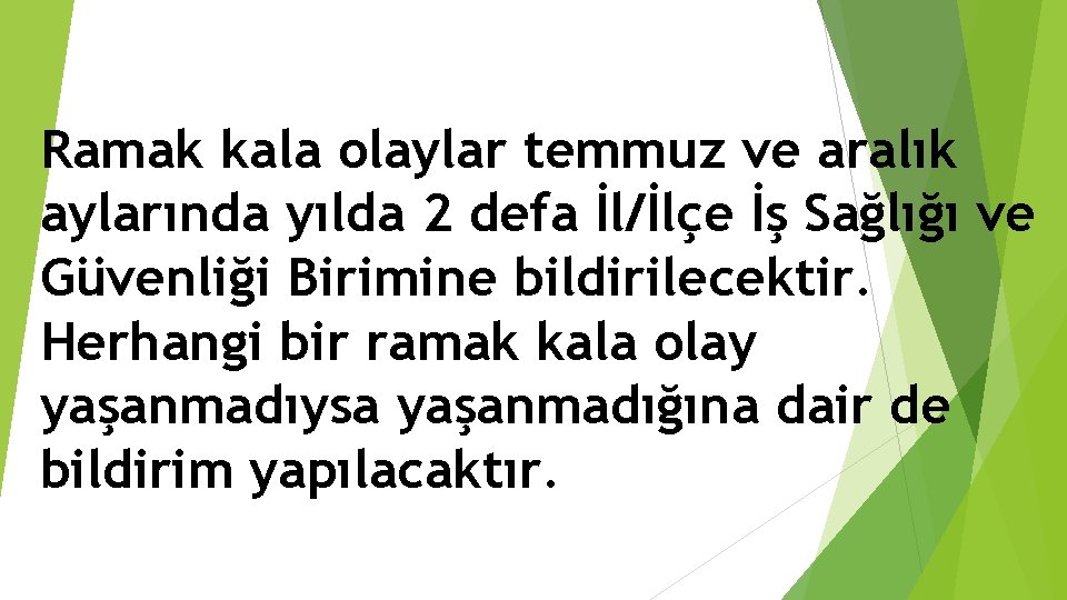 Ramak kala olaylar temmuz ve aralık aylarında yılda 2 defa İl/İlçe İş Sağlığı ve