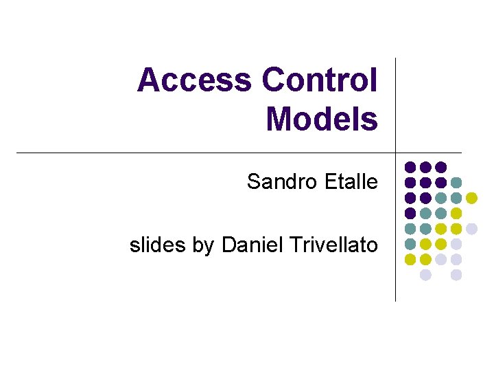 Access Control Models Sandro Etalle slides by Daniel Trivellato 
