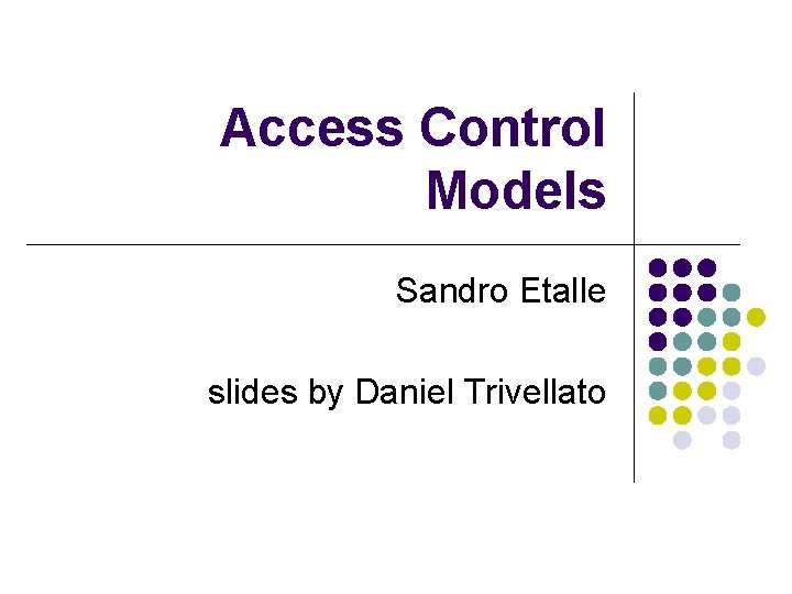 Access Control Models Sandro Etalle slides by Daniel Trivellato 