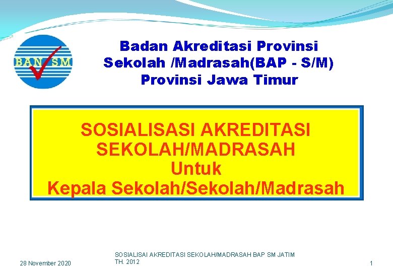 Badan Akreditasi Provinsi Sekolah /Madrasah(BAP - S/M) Provinsi Jawa Timur SOSIALISASI AKREDITASI SEKOLAH/MADRASAH Untuk