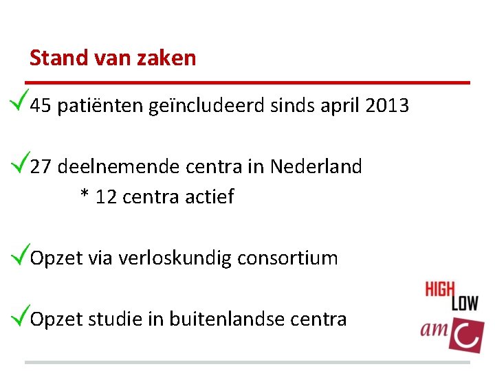 Stand van zaken 45 patiënten geïncludeerd sinds april 2013 27 deelnemende centra in Nederland