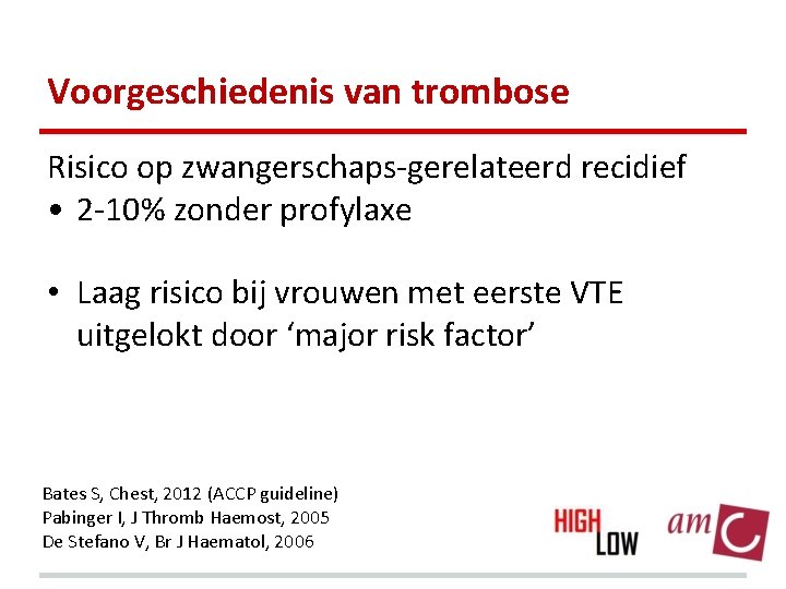 Voorgeschiedenis van trombose Risico op zwangerschaps-gerelateerd recidief • 2 -10% zonder profylaxe • Laag