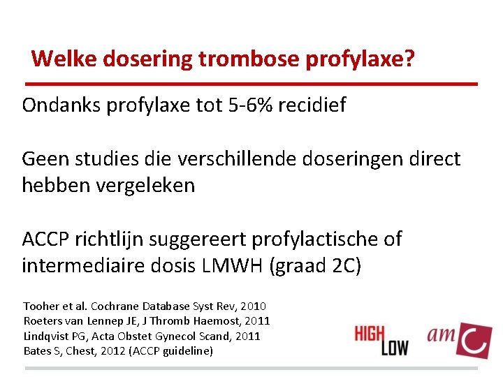 Welke dosering trombose profylaxe? Ondanks profylaxe tot 5 -6% recidief Geen studies die verschillende