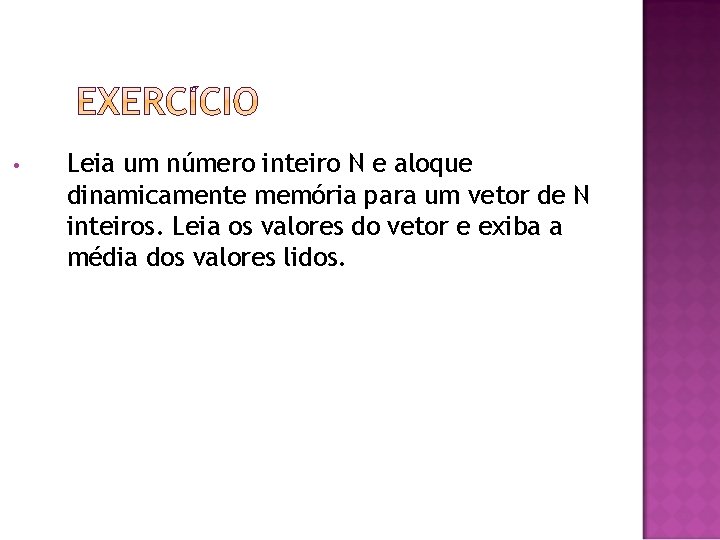  • Leia um número inteiro N e aloque dinamicamente memória para um vetor