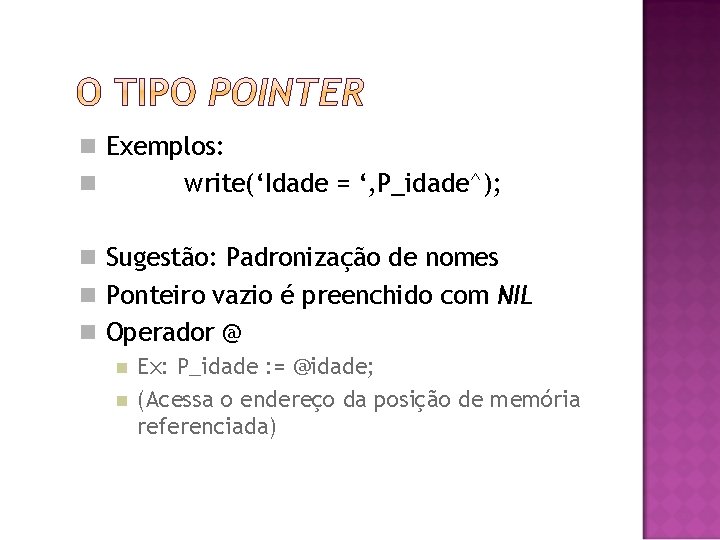  Exemplos: write(‘Idade = ‘, P_idade^); Sugestão: Padronização de nomes Ponteiro vazio é preenchido