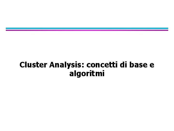 Cluster Analysis: concetti di base e algoritmi 