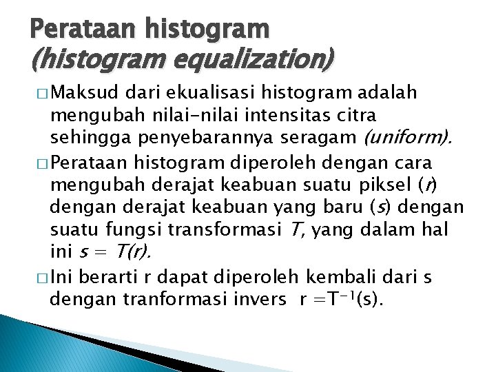 Perataan histogram (histogram equalization) � Maksud dari ekualisasi histogram adalah mengubah nilai-nilai intensitas citra