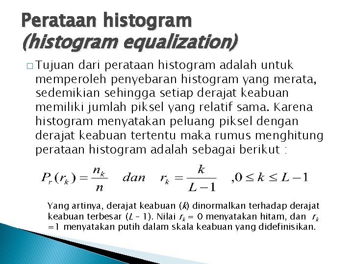 Perataan histogram (histogram equalization) � Tujuan dari perataan histogram adalah untuk memperoleh penyebaran histogram