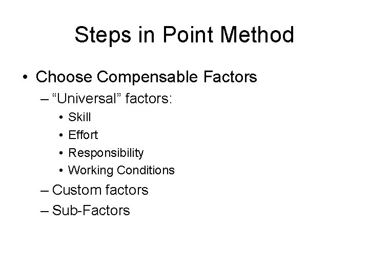 Steps in Point Method • Choose Compensable Factors – “Universal” factors: • • Skill
