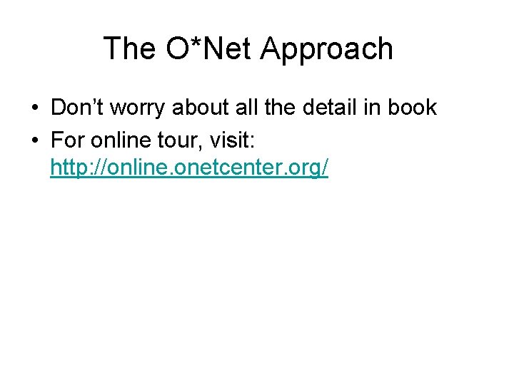 The O*Net Approach • Don’t worry about all the detail in book • For