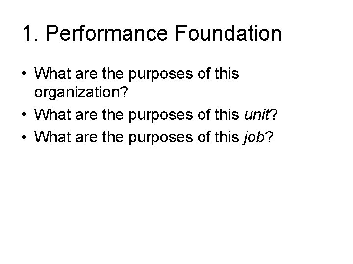 1. Performance Foundation • What are the purposes of this organization? • What are