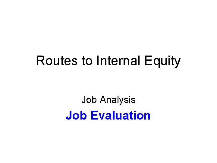 Routes to Internal Equity Job Analysis Job Evaluation 
