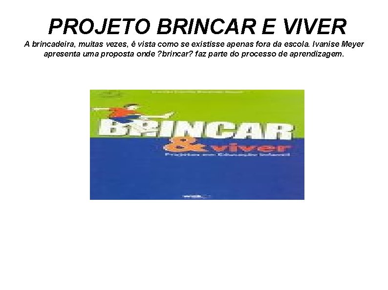 PROJETO BRINCAR E VIVER A brincadeira, muitas vezes, é vista como se existisse apenas