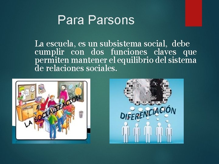 Para Parsons La escuela, es un subsistema social, debe cumplir con dos funciones claves