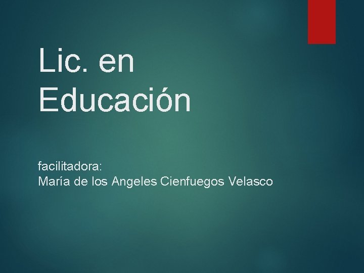 Lic. en Educación facilitadora: María de los Angeles Cienfuegos Velasco 