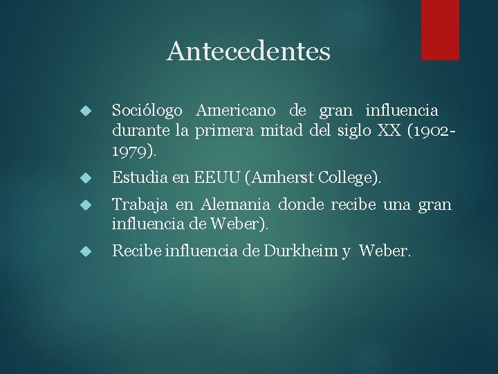 Antecedentes Sociólogo Americano de gran influencia durante la primera mitad del siglo XX (19021979).