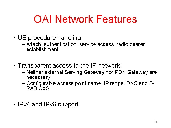 OAI Network Features • UE procedure handling – Attach, authentication, service access, radio bearer