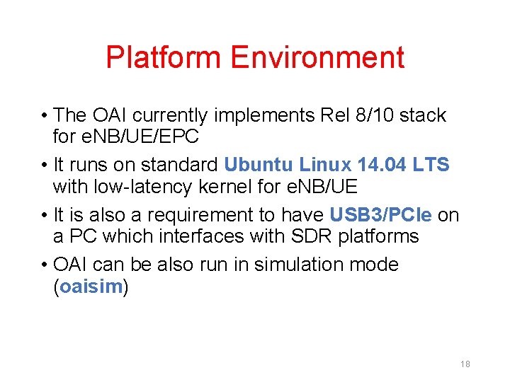 Platform Environment • The OAI currently implements Rel 8/10 stack for e. NB/UE/EPC •