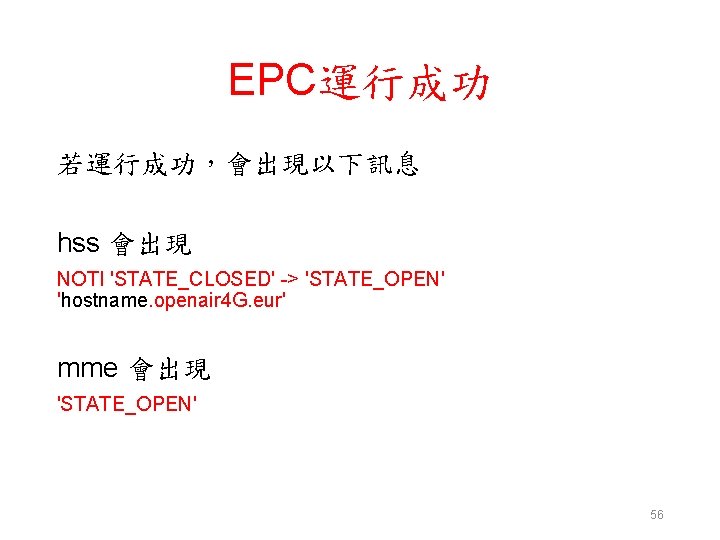 EPC運行成功 若運行成功，會出現以下訊息 hss 會出現 NOTI 'STATE_CLOSED' -> 'STATE_OPEN' 'hostname. openair 4 G. eur' mme