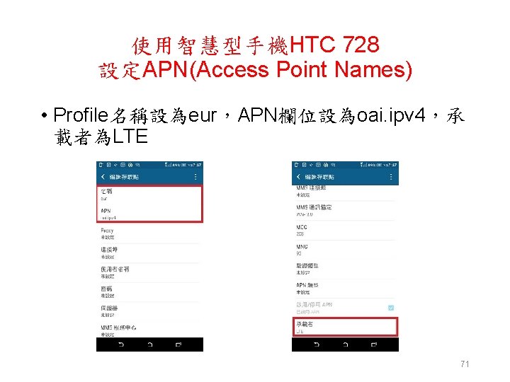 使用智慧型手機HTC 728 設定APN(Access Point Names) • Profile名稱設為eur，APN欄位設為oai. ipv 4，承 載者為LTE 71 