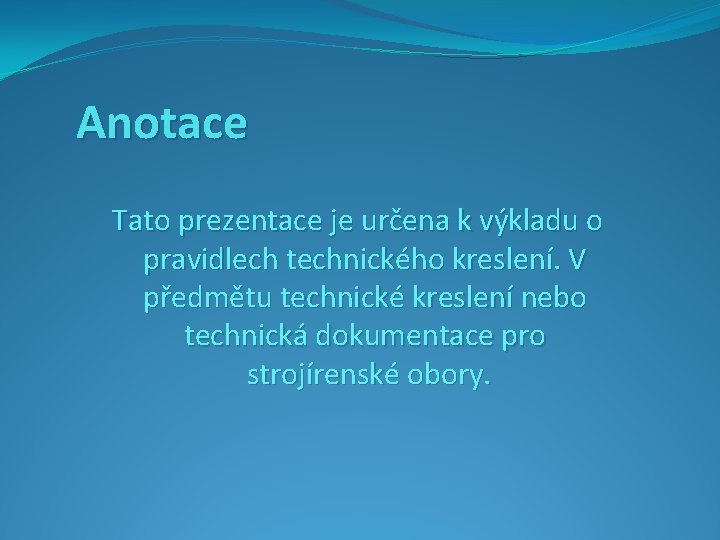 Anotace Tato prezentace je určena k výkladu o pravidlech technického kreslení. V předmětu technické