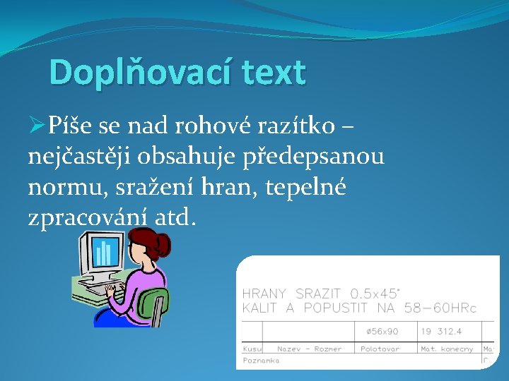 Doplňovací text ØPíše se nad rohové razítko – nejčastěji obsahuje předepsanou normu, sražení hran,