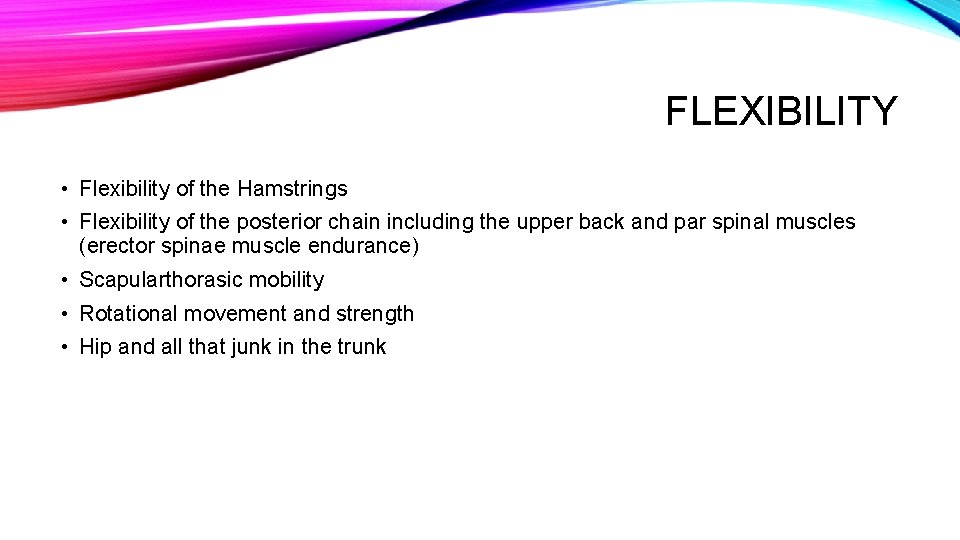 FLEXIBILITY • Flexibility of the Hamstrings • Flexibility of the posterior chain including the