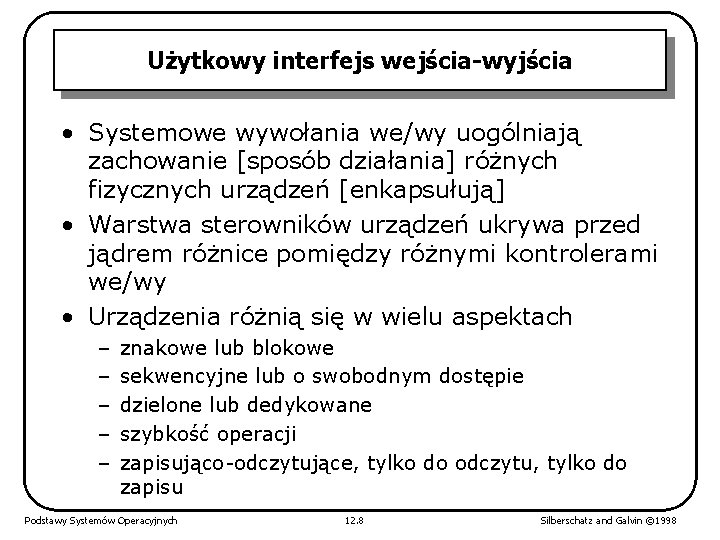 Użytkowy interfejs wejścia-wyjścia • Systemowe wywołania we/wy uogólniają zachowanie [sposób działania] różnych fizycznych urządzeń