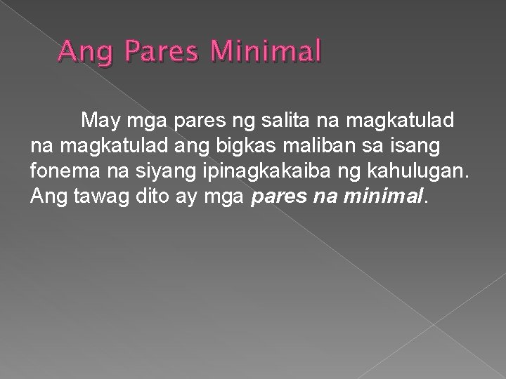 Ang Pares Minimal May mga pares ng salita na magkatulad ang bigkas maliban sa