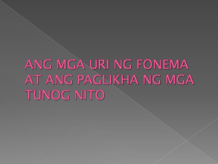 ANG MGA URI NG FONEMA AT ANG PAGLIKHA NG MGA TUNOG NITO 