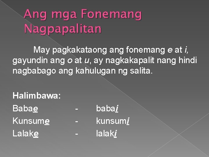 Ang mga Fonemang Nagpapalitan May pagkakataong ang fonemang e at i, gayundin ang o