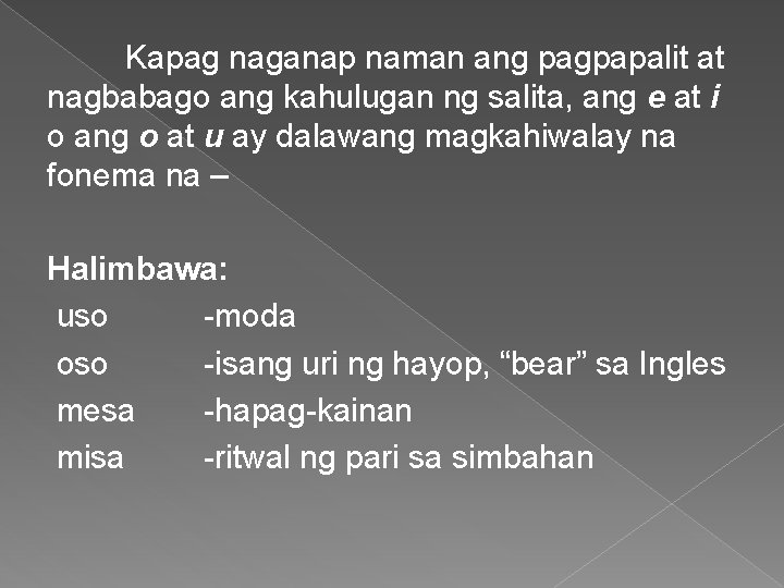 Kapag naganap naman ang pagpapalit at nagbabago ang kahulugan ng salita, ang e at