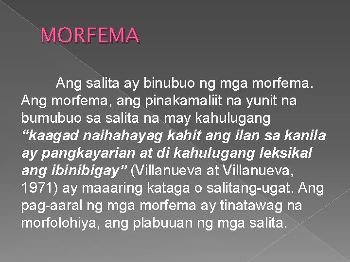 MORFEMA Ang salita ay binubuo ng mga morfema. Ang morfema, ang pinakamaliit na yunit