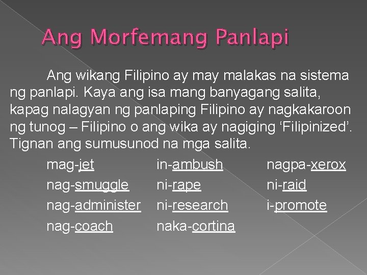 Ang Morfemang Panlapi Ang wikang Filipino ay malakas na sistema ng panlapi. Kaya ang