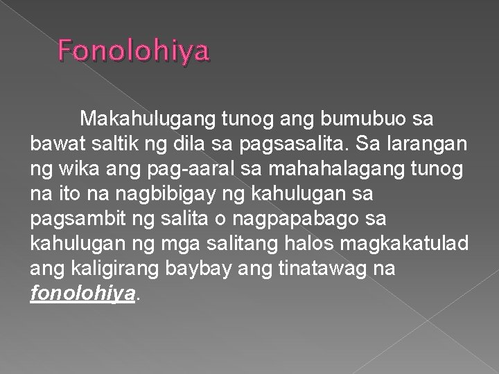 Fonolohiya Makahulugang tunog ang bumubuo sa bawat saltik ng dila sa pagsasalita. Sa larangan