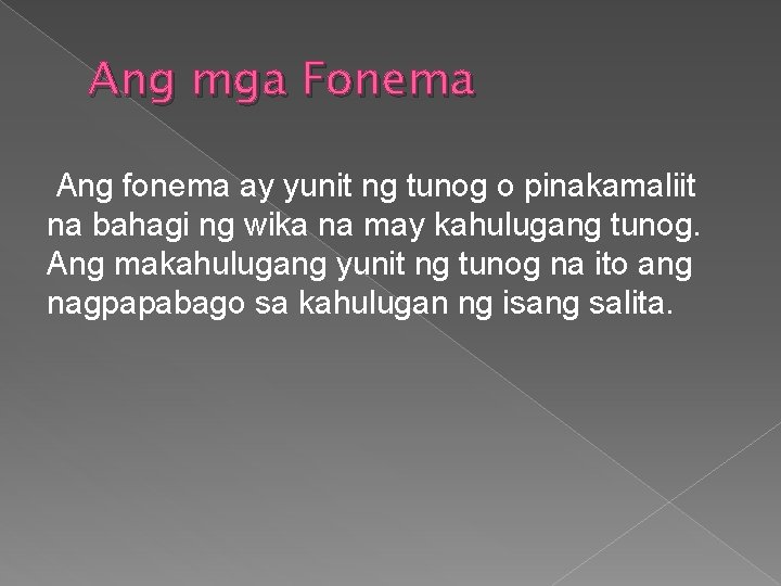 Ang mga Fonema Ang fonema ay yunit ng tunog o pinakamaliit na bahagi ng