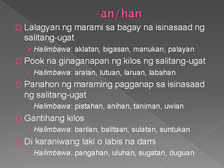 -an/han � Lalagyan ng marami sa bagay na isinasaad ng salitang-ugat Ø Halimbawa: aklatan,