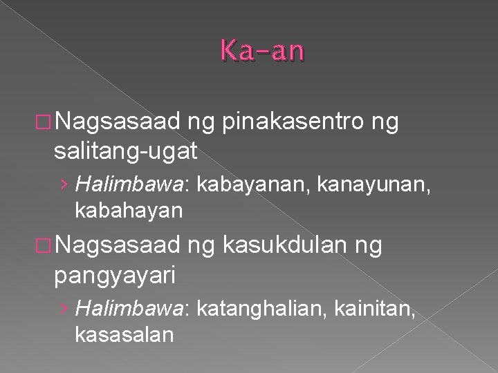 Ka-an � Nagsasaad ng pinakasentro ng salitang-ugat › Halimbawa: kabayanan, kanayunan, kabahayan � Nagsasaad