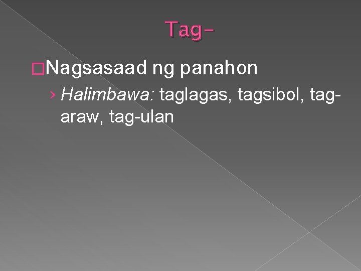 Tag�Nagsasaad ng panahon › Halimbawa: taglagas, tagsibol, tagaraw, tag-ulan 