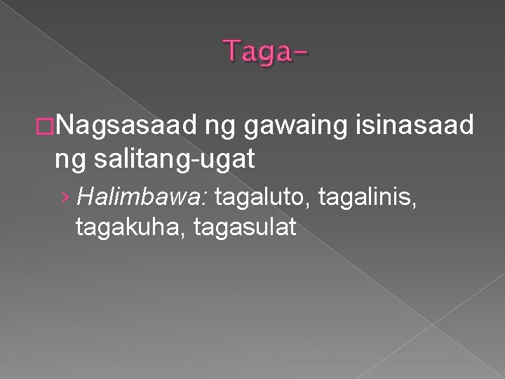 Taga�Nagsasaad ng gawaing isinasaad ng salitang-ugat › Halimbawa: tagaluto, tagalinis, tagakuha, tagasulat 