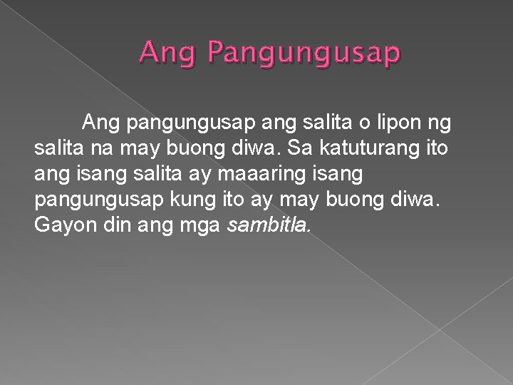 Ang Pangungusap Ang pangungusap ang salita o lipon ng salita na may buong diwa.