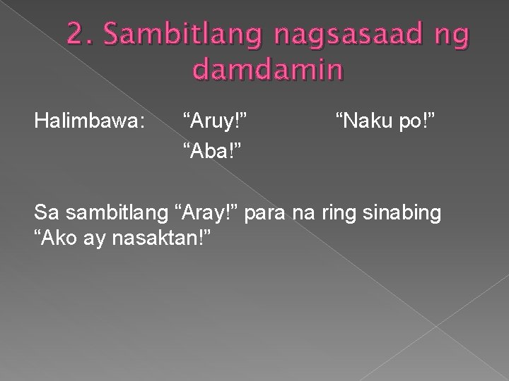 2. Sambitlang nagsasaad ng damdamin Halimbawa: “Aruy!” “Aba!” “Naku po!” Sa sambitlang “Aray!” para