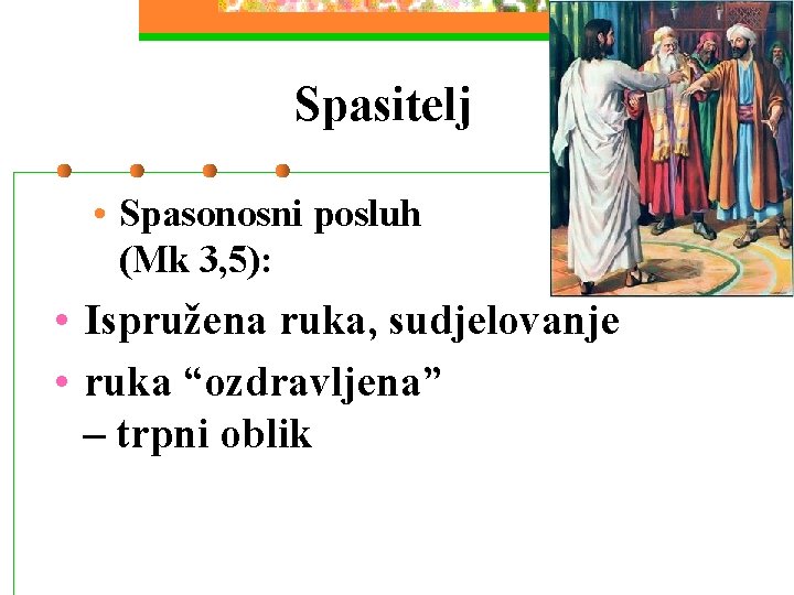 Spasitelj • Spasonosni posluh (Mk 3, 5): • Ispružena ruka, sudjelovanje • ruka “ozdravljena” Spasitelj • Spasonosni posluh (Mk 3, 5): • Ispružena ruka, sudjelovanje • ruka “ozdravljena”