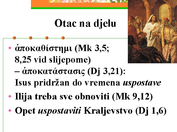 Otac na djelu • ἀποκαθίστημι (Mk 3, 5; 8, 25 vid slijepome) – ἀποκατάστασις Otac na djelu • ἀποκαθίστημι (Mk 3, 5; 8, 25 vid slijepome) – ἀποκατάστασις
